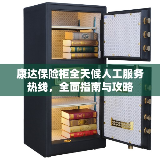 康达保险柜全天候人工服务热线，全面指南与攻略