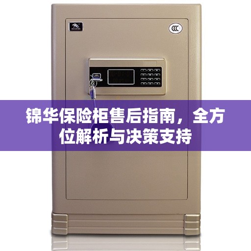 锦华保险柜售后指南,全方位解析与决策支持 锦华保险柜售后指南,全方位解析与决策支持