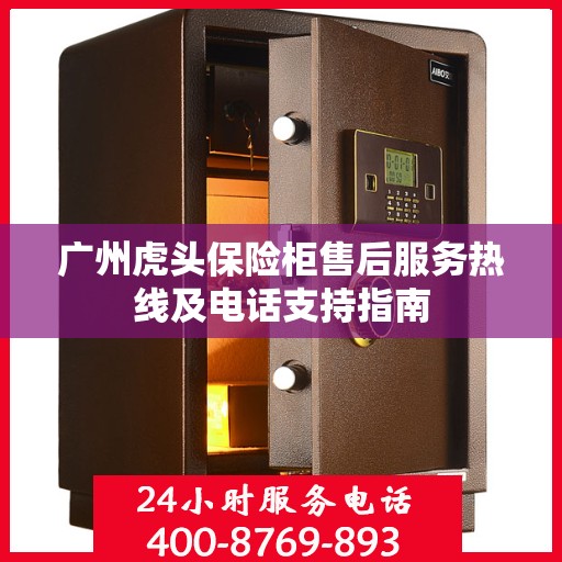 广州虎头保险柜售后服务热线及电话支持指南