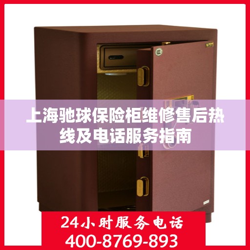 上海驰球保险柜维修售后热线及电话服务指南