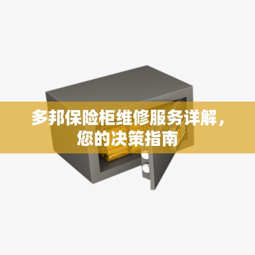 多邦保险柜维修服务详解，您的决策指南