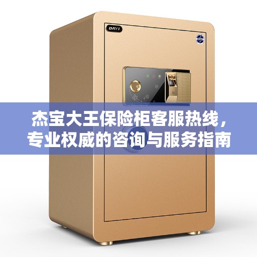 杰宝大王保险柜客服热线，专业权威的咨询与服务指南