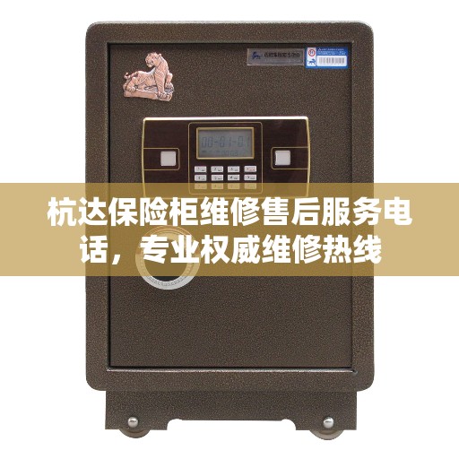 杭达保险柜维修售后服务电话,专业权威维修热线 杭达保险柜维修售后服务电话,专业权威维修热线
