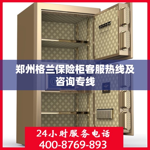 郑州格兰保险柜客服热线及咨询专线