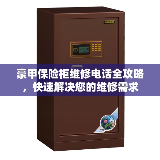 豪甲保险柜维修电话全攻略，快速解决您的维修需求