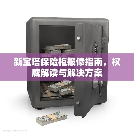 新宝塔保险柜报修指南，权威解读与解决方案