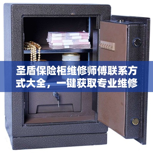 圣盾保险柜维修师傅联系方式大全，一键获取专业维修攻略与电话