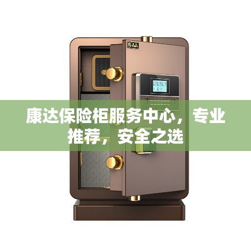 康达保险柜服务中心，专业推荐，安全之选