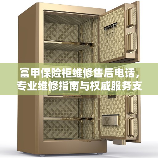 富甲保险柜维修售后电话，专业维修指南与权威服务支持