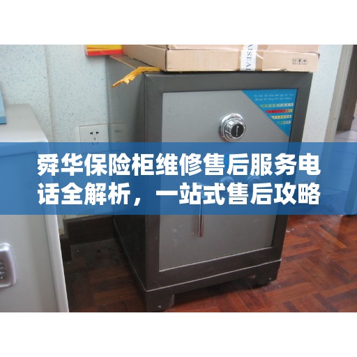 舜华保险柜维修售后服务电话全解析，一站式售后攻略