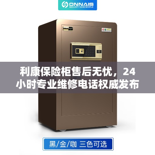 利康保险柜售后无忧，24小时专业维修电话权威发布