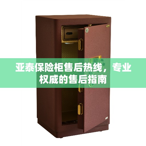 亚泰保险柜售后热线，专业权威的售后指南