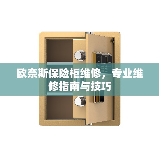 欧奈斯保险柜维修，专业维修指南与技巧
