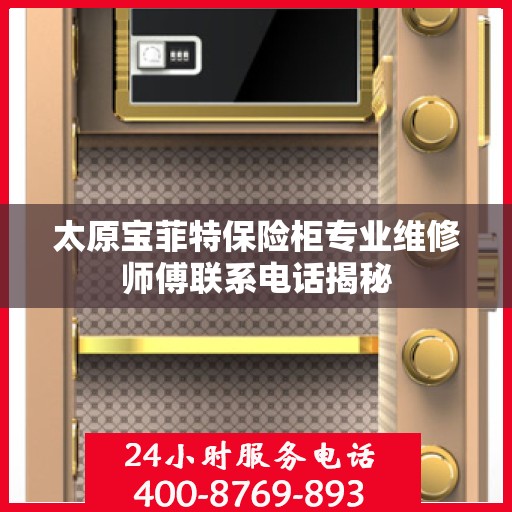 太原宝菲特保险柜专业维修师傅联系电话揭秘 太原宝菲特保险柜专业维修师傅联系电话揭秘
