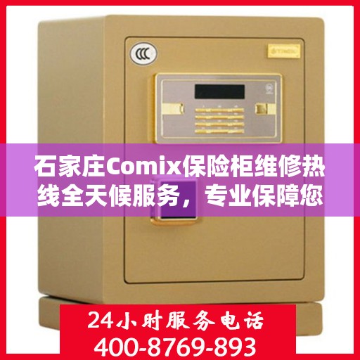 石家庄Comix保险柜维修热线全天候服务，专业保障您的安全锁具无忧