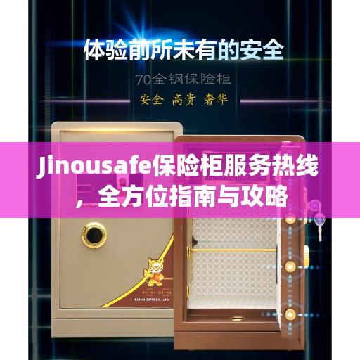 Jinousafe保险柜服务热线,全方位指南与攻略 Jinousafe保险柜服务热线,全方位指南与攻略