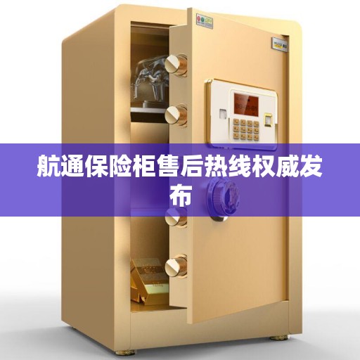 航通保险柜售后热线权威发布