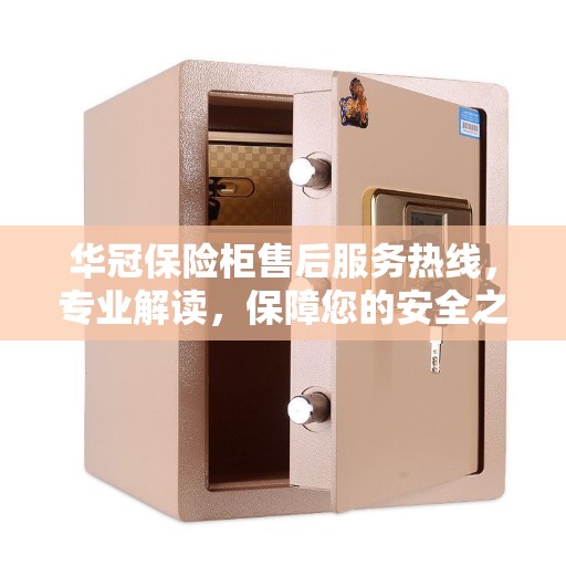 华冠保险柜售后服务热线，专业解读，保障您的安全之选
