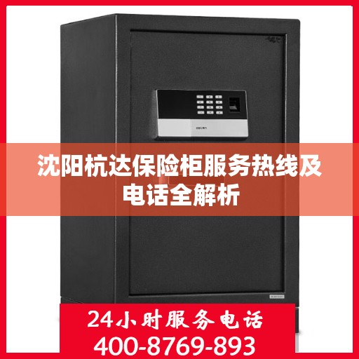 沈阳杭达保险柜服务热线及电话全解析 沈阳杭达保险柜服务热线及电话全解析