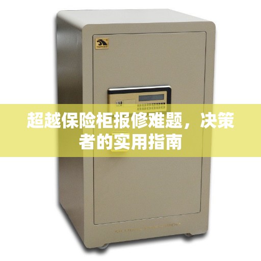 超越保险柜报修难题，决策者的实用指南
