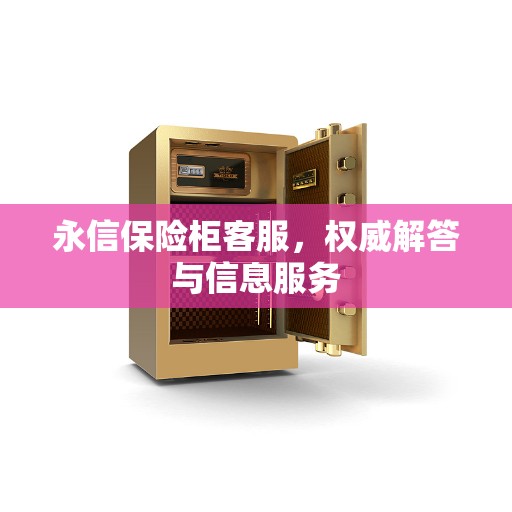 永信保险柜客服，权威解答与信息服务