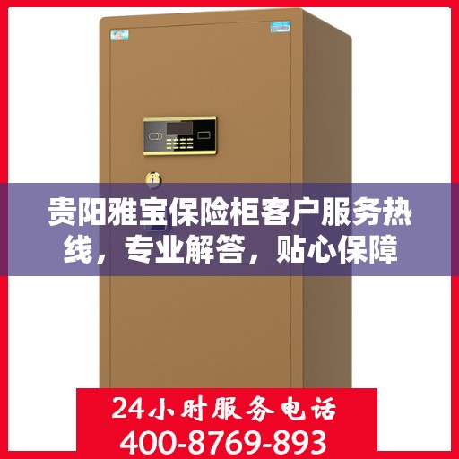 贵阳雅宝保险柜客户服务热线，专业解答，贴心保障
