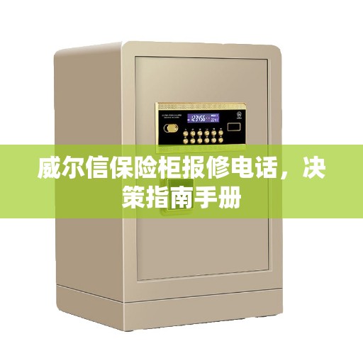 威尔信保险柜报修电话，决策指南手册