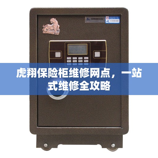虎翔保险柜维修网点，一站式维修全攻略