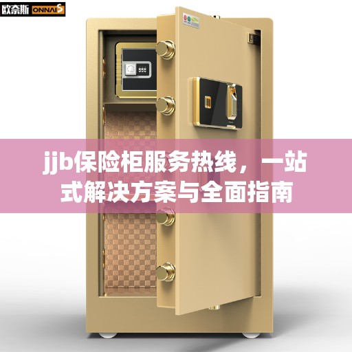 jjb保险柜服务热线，一站式解决方案与全面指南