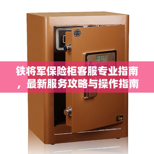 铁将军保险柜客服专业指南，最新服务攻略与操作指南