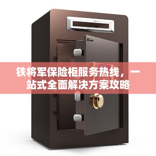 铁将军保险柜服务热线，一站式全面解决方案攻略