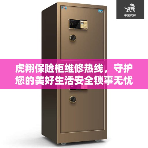 虎翔保险柜维修热线，守护您的美好生活安全锁事无忧
