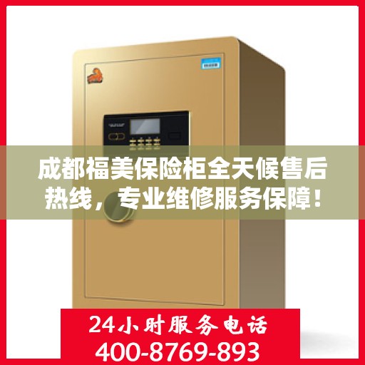 成都福美保险柜全天候售后热线，专业维修服务保障！