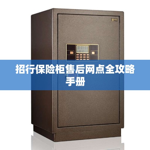 招行保险柜售后网点全攻略手册