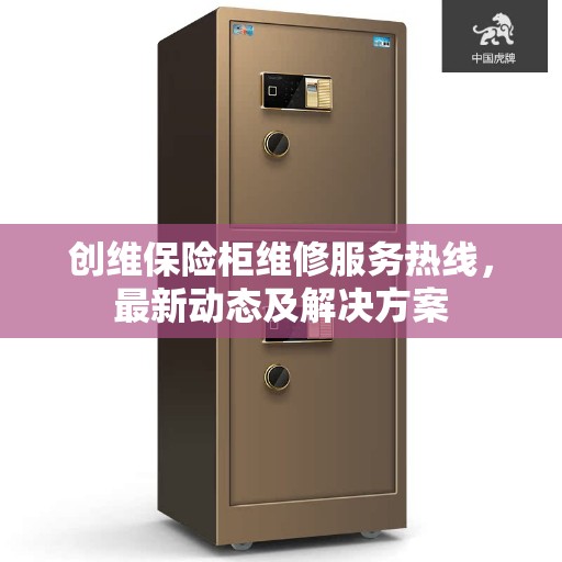 创维保险柜维修服务热线，最新动态及解决方案
