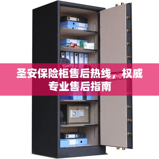 圣安保险柜售后热线，权威专业售后指南