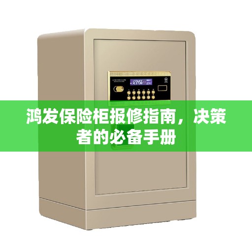 鸿发保险柜报修指南，决策者的必备手册