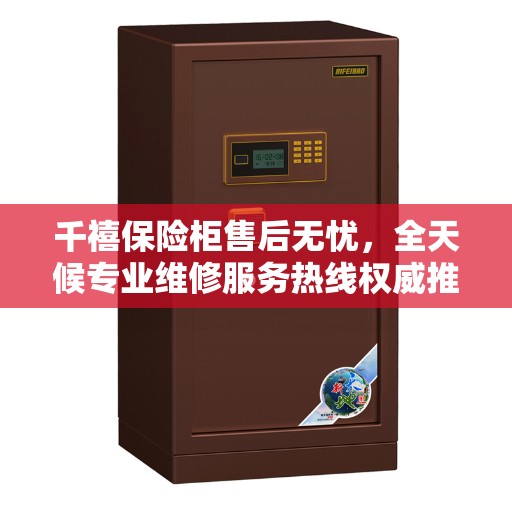 千禧保险柜售后无忧，全天候专业维修服务热线权威推荐