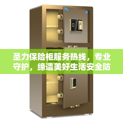 圣力保险柜服务热线，专业守护，缔造美好生活安全防线