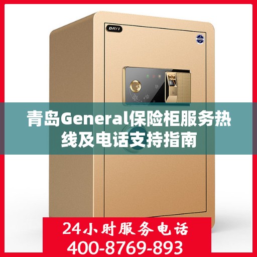 青岛General保险柜服务热线及电话支持指南