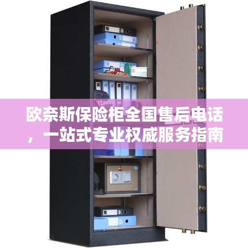 欧奈斯保险柜全国售后电话，一站式专业权威服务指南