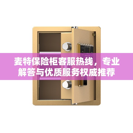 麦特保险柜客服热线，专业解答与优质服务权威推荐