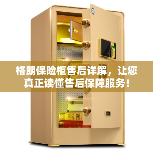 格朗保险柜售后详解，让您真正读懂售后保障服务！