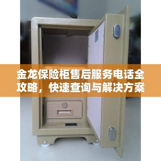 金龙保险柜售后服务电话全攻略，快速查询与解决方案