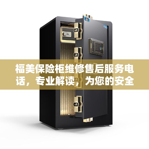 福美保险柜维修售后服务电话，专业解读，为您的安全保驾护航