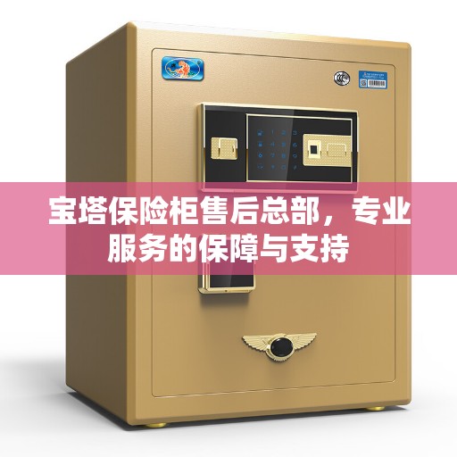 宝塔保险柜售后总部，专业服务的保障与支持