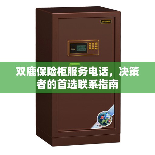 双鹿保险柜服务电话，决策者的首选联系指南