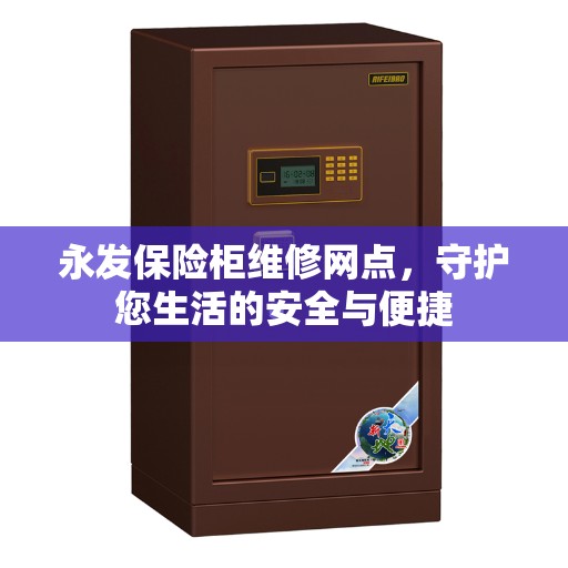 永发保险柜维修网点，守护您生活的安全与便捷