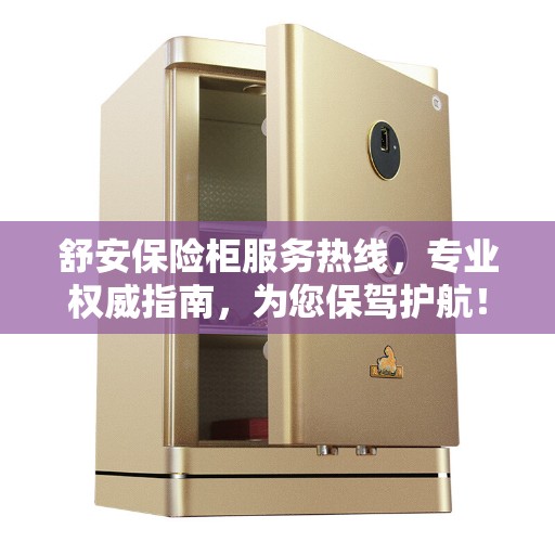 舒安保险柜服务热线，专业权威指南，为您保驾护航！