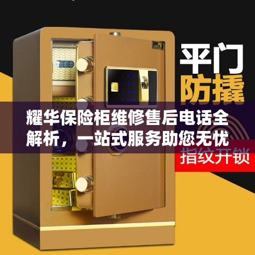 耀华保险柜维修售后电话全解析，一站式服务助您无忧解决故障问题